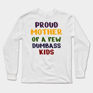 Proud Mother Of A Few Dumbass Kids Long Sleeve T-Shirt